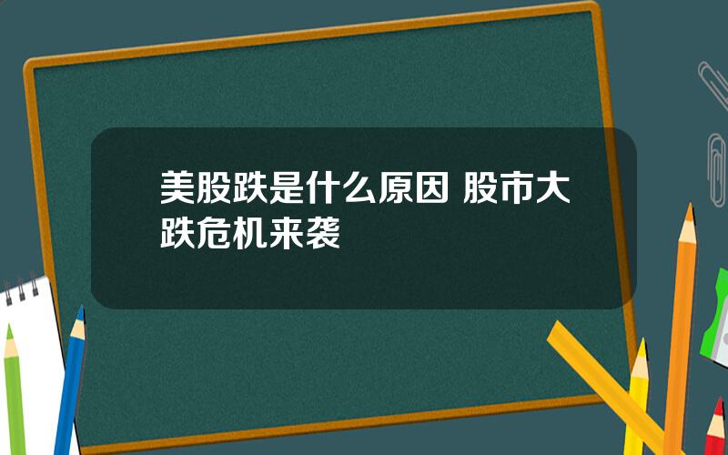 美股跌是什么原因 股市大跌危机来袭